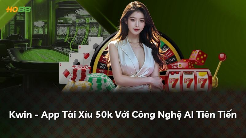 Kwin - App Tài Xỉu 50k Với Công Nghệ AI Tiên Tiến