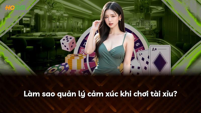 Làm sao quản lý cảm xúc khi chơi tài xỉu?