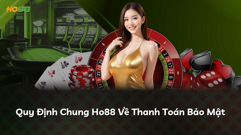 Quy Định Chung Ho88 Về Thanh Toán Bảo Mật