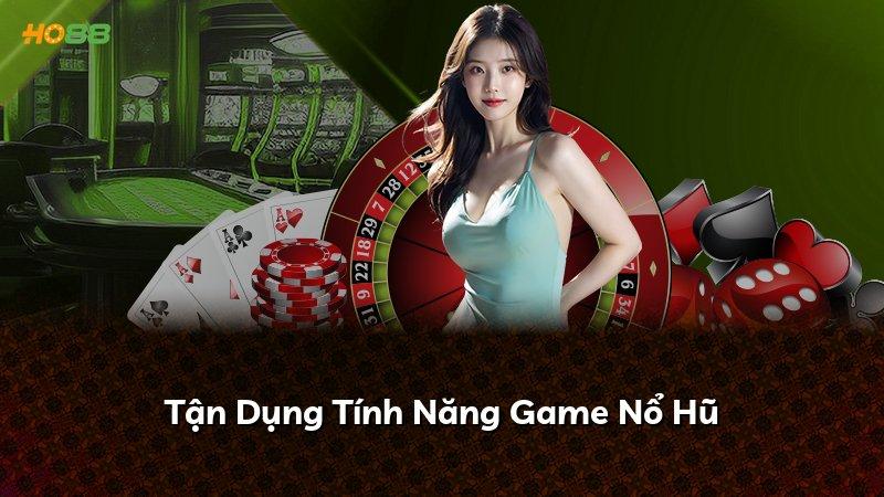 Tận Dụng Tính Năng Game Nổ Hũ