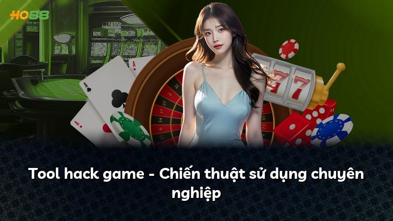 Tool hack game - Chiến thuật sử dụng chuyên nghiệp
